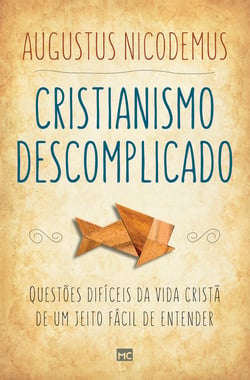 Cristianismo descomplicado - Questões difíceis da vida cristã de um jeito fácil de entender