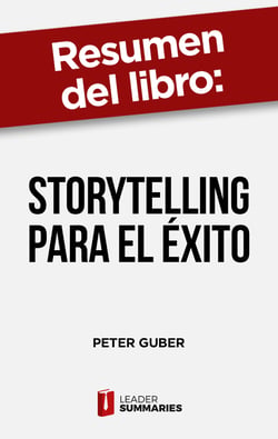 Resumen del libro "Storytelling para el éxito" de Peter Guber - Conecta, persuade y triunfa gracias al poder oculto de las historias