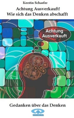 Achtung Ausverkauft! Wie sich das Denken abschafft - Gedanken über das Denken
