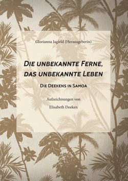 Die unbekannte Ferne, das unbekannte Leben - Die Deekens in Samoa