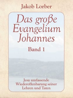 Das große Evangelium Johannes, Band 1 - Jesu umfassende Wiederoffenbarung seiner Lehren und Taten