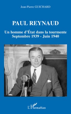 Paul Reynaud - Un homme d'Etat dans la tourmente - Septembre 1939 - Juin 1940