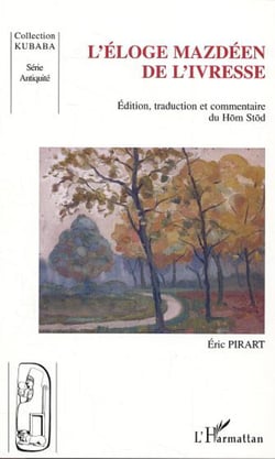 L'éloge mazdéen de l'ivresse - édition, traduction et commentaire du Hom Stod