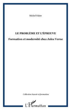 Le problème et l'épreuve - Formation et modernité chez Jules Verne