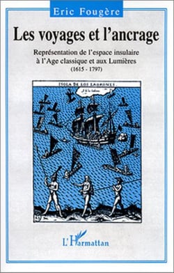 Les voyages et l'ancrage - Représentation de l'espace insulaire à l'Age classique et aux Lumières (1615-1797)