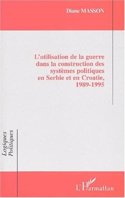 L'UTILISATION DE LA GUERRE DANS LA CONSTRUCTION DES SYSTÈMES POLITIQUES EN SERBIE ET EN CROATIE, 1989-1995