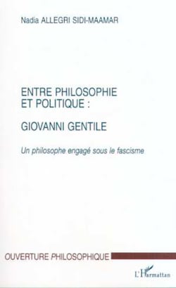 ENTRE PHILOSOPHIE ET POLITIQUE : GIOVANNI GENTILE - Un philosophe engagé sou le fascisme