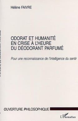 ODORAT ET HUMANITE EN CRISE A L'HEURE DU DEODORANT PARFUMÉ - Pour une reconnaissance de l'intelligence du sentir