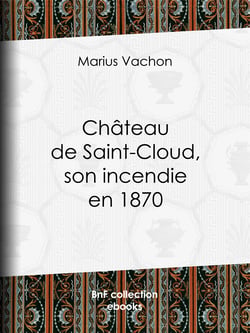 Château de Saint-Cloud, son incendie en 1870 - Inventaire des oeuvres d'art détruites ou sauvées