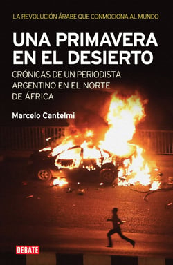 Una primavera en el desierto - Crónicas de un periodista argentino en el norte de África. La revolución árabe q