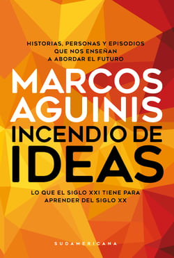 Incendio de ideas - Lo que el siglo XXI tiene para aprender del siglo XX