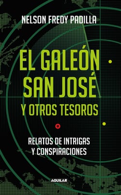 El galeón San José y otros tesoros - Relatos de intrigas y conspiraciones
