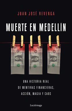 Muerte en Medellin - Una historia real de mentiras financieras, acción, magia y caos
