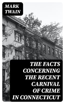 The Facts Concerning the Recent Carnival of Crime in Connecticut