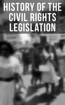 History of the Civil Rights Legislation - The Pivotal Constitutional Amendments, Laws, Supreme Court Decisions &amp; Key Foreign Policy Acts