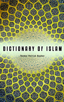 Dictionary of Islam - Doctrines, Rites, Ceremonies, Customs, and Technical &amp; Theological Terms of Mohammedan Religion
