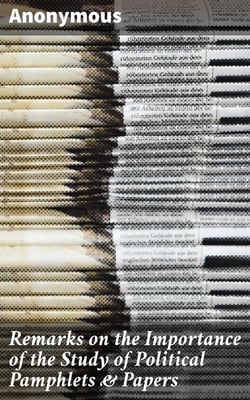 Remarks on the Importance of the Study of Political Pamphlets &amp; Papers - Weekly Papers, Periodical Papers, Daily Papers, Political Music