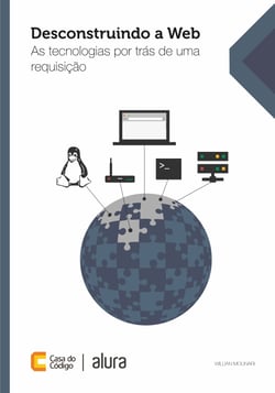 Desconstruindo a Web - As tecnologias por trás de uma requisição
