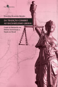 Da tradição coimbrã ao bacharelismo liberal - Como os bacharéis em Direito inventaram a nação no Brasil