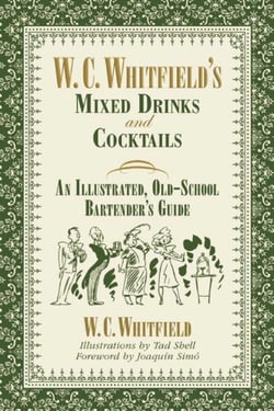 W. C. Whitfield's Mixed Drinks and Cocktails - An Illustrated, Old-School Bartender's Guide