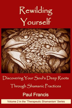 Rewilding Yourself: Discovering Your Soul’s Deep Roots Through Shamanic Practices - The 'Therapeutic Shamanism' series., #2