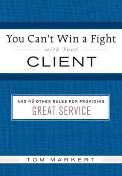 You Can't Win a Fight with Your Client - &amp; 49 Other Rules for Providing Great Service
