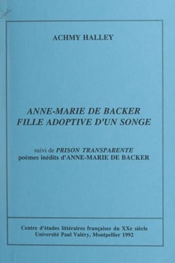Anne-Marie de Backer, fille adoptive d'un songe - Abécédaire d'une œuvre-vie. Suivi de "Prison transparente", poèmes inédits d'Anne-Marie de Backer
