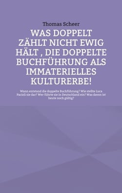 Was doppelt zählt nicht ewig hält , die doppelte Buchführung als immaterielles Kulturerbe! - Wann entstand die doppelte Buchführung? Wie stellte Luca Pacioli sie dar? Wer führte sie in Deutschland ein? Was davon ist heute noch gültig?