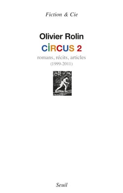 Circus 2. Romans, récits, articles (1999-2011) - Romans, récits, articles (1999-2011)