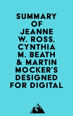Summary of Jeanne W. Ross, Cynthia M. Beath &amp; Martin Mocker's Designed for Digital