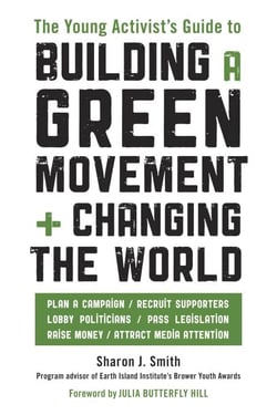 The Young Activist's Guide to Building a Green Movement and Changing the World - Plan a Campaign, Recruit Supporters, Lobby Politicians, Pass Legislation, Raise Money, Attract Media Attention