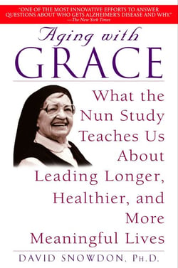 Aging with Grace - What the Nun Study Teaches Us About Leading Longer, Healthier, and More Meaningful Lives