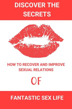 Discover the Secrets of a Fantastic Sex Life:How to Recover and Improve Sexual Relations