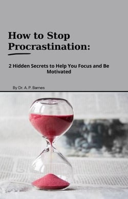 How to Stop Procrastination:  2 Hidden Secrets to Help you Focus and Be Motivated