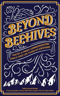Beyond Beehives: Poetry &amp; Prose Commemorating Utah's First 125 Years of Statehood