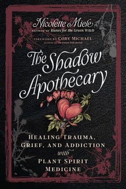 The Shadow Apothecary - Healing Trauma, Grief, and Addiction with Plant Spirit Medicine