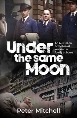 Under the same Moon - An Australian Battalion at War and a Family at Home