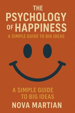 The Psychology of Happiness: A Simple Guide to Big Ideas