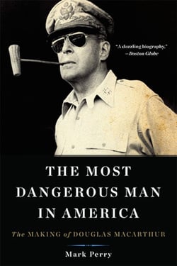 The Most Dangerous Man in America - The Making of Douglas MacArthur