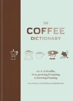 The Coffee Dictionary - An A-Z of coffee, from growing &amp; roasting to brewing &amp; tasting