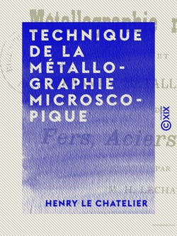 Technique de la métallographie microscopique - Et examen métallographique des fers, aciers et fontes