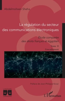 La régulation du secteur des communications électroniques - Etude comparée des droits français et égyptien Tome II L'encadrement - Tome II L'encadrement