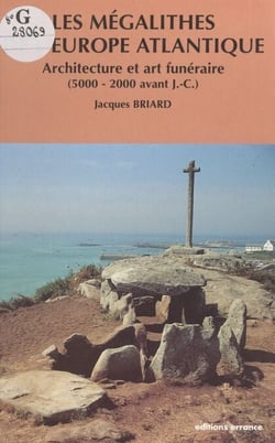 Les mégalithes de l'Europe atlantique - Architecture et art funéraire : 5000 à 2000 ans avant J.C.
