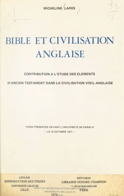Bible et civilisation anglaise - Contribution à l'étude des éléments d'Ancien Testament dans la civilisation vieil-anglaise. Thèse présentée devant l'Université de Paris III le 16 octobre 1971