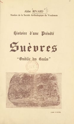 Histoire d'une prévôté - Suèvres, ombilic des Gaules. Ses églises, ses châteaux, ses seigneurs, ses prévôts