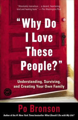 Why Do I Love These People? - Understanding, Surviving, and Creating Your Own Family