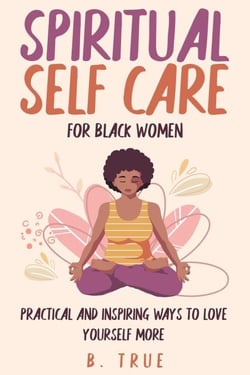 Spiritual Self Care for Black Women: Practical and Inspiring Ways to Love Yourself More - Self-Care for Black Women, #2