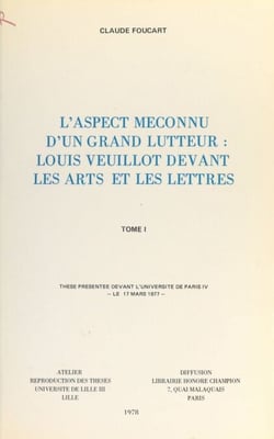 L'aspect méconnu d'un grand lutteur : Louis Veuillot devant les arts et les lettres (1) - Thèse présentée devant l'Université de Paris IV, le 17 mars 1977