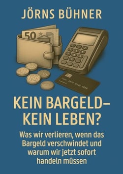 Kein Bargeld - kein Leben? - Was wir verlieren, wenn das Bargeld verschwindet und warum wir jetzt sofort handeln müssen