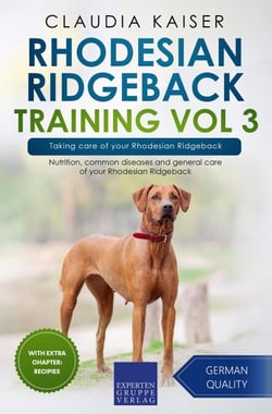 Rhodesian Ridgeback Training Vol 3 – Taking care of your Rhodesian Ridgeback: Nutrition, common diseases and general care of your Rhodesian Ridgeback - Rhodesian Ridgeback Training, #3